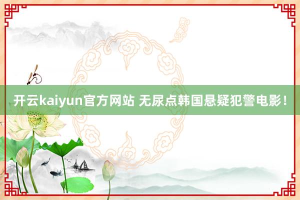 开云kaiyun官方网站 无尿点韩国悬疑犯警电影！