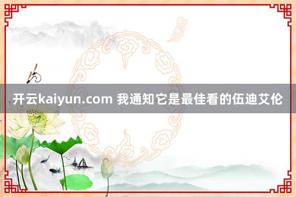 开云kaiyun.com 我通知它是最佳看的伍迪艾伦