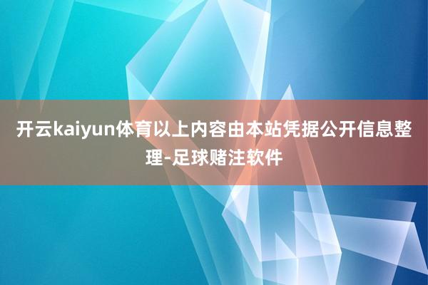 开云kaiyun体育以上内容由本站凭据公开信息整理-足球赌注软件