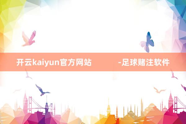 开云kaiyun官方网站            -足球赌注软件