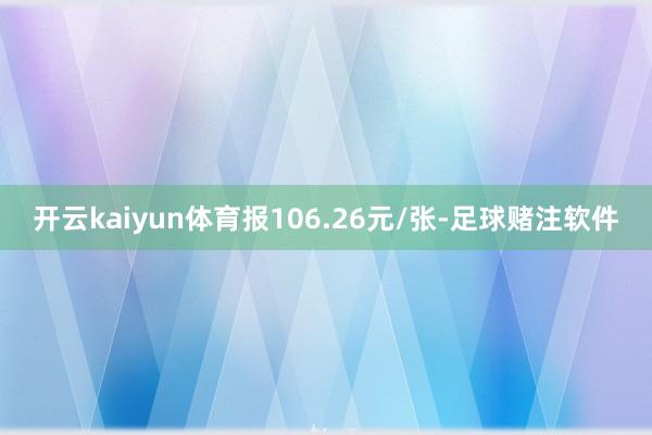 开云kaiyun体育报106.26元/张-足球赌注软件