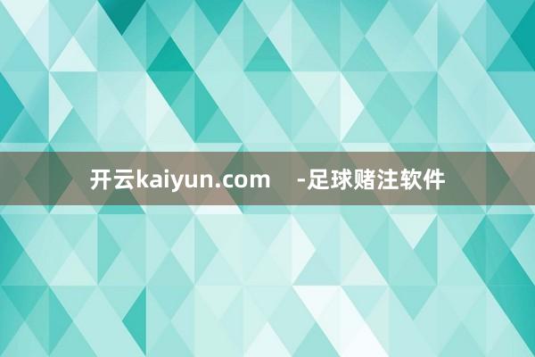 开云kaiyun.com    -足球赌注软件