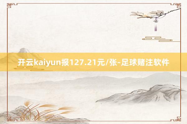 开云kaiyun报127.21元/张-足球赌注软件