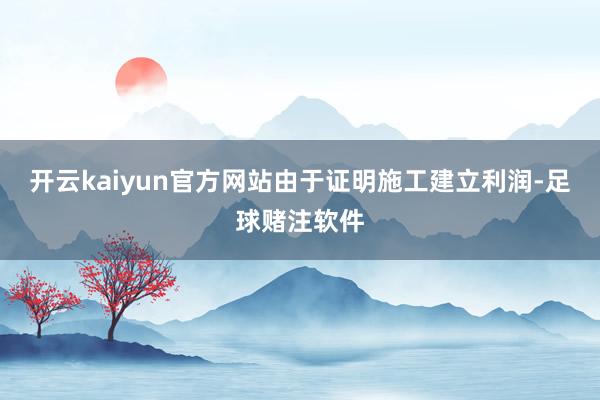 开云kaiyun官方网站由于证明施工建立利润-足球赌注软件