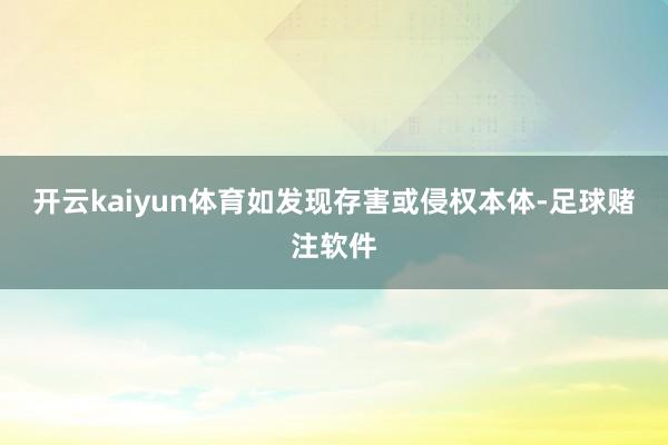 开云kaiyun体育如发现存害或侵权本体-足球赌注软件