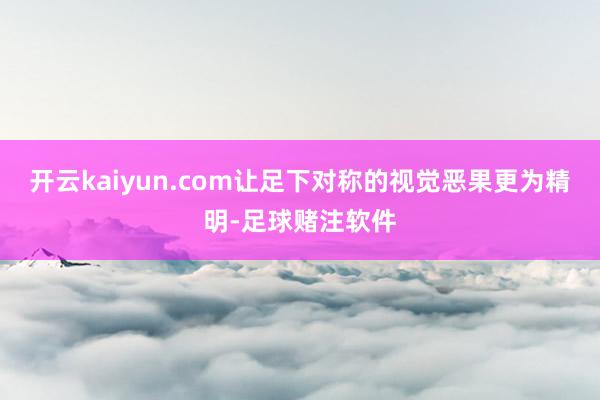 开云kaiyun.com让足下对称的视觉恶果更为精明-足球赌注软件