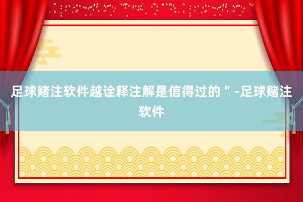 足球赌注软件越诠释注解是信得过的＂-足球赌注软件