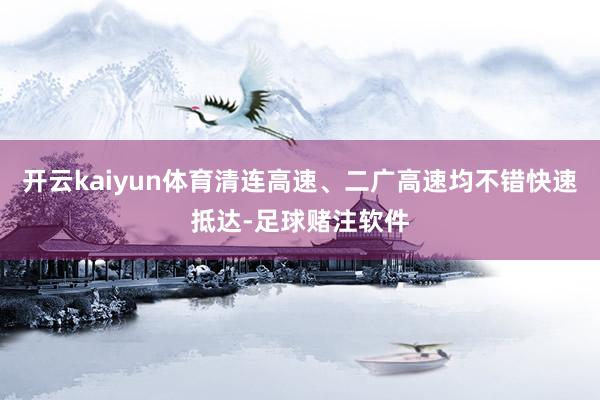 开云kaiyun体育清连高速、二广高速均不错快速抵达-足球赌注软件