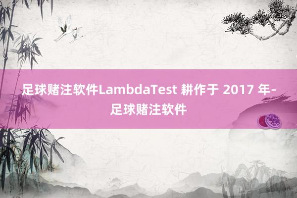 足球赌注软件LambdaTest 耕作于 2017 年-足球赌注软件