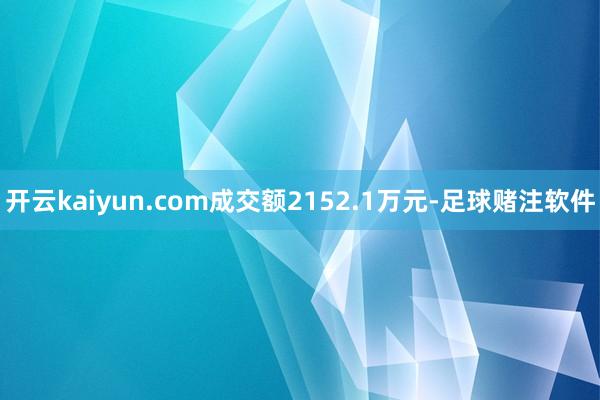 开云kaiyun成交额2115.71万元-足球赌注软件