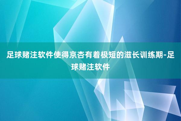 足球赌注软件使得京杏有着极短的滋长训练期-足球赌注软件