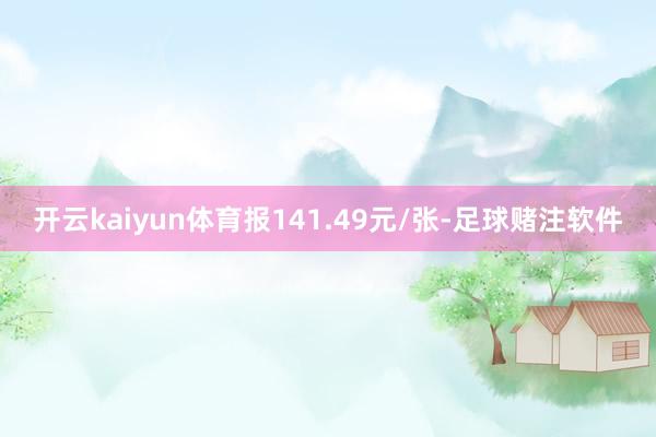 开云kaiyun体育报141.49元/张-足球赌注软件